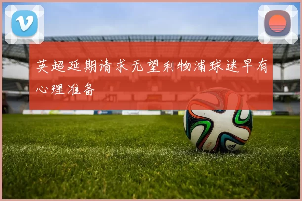 英超延期请求无望利物浦球迷早有心理准备